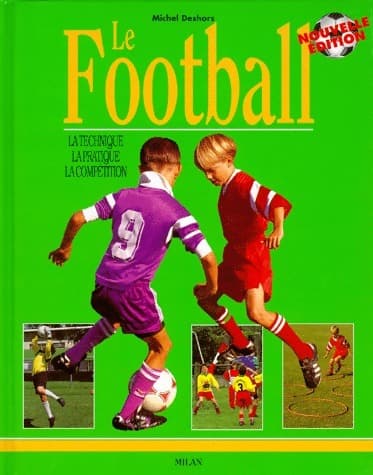 Le Football. La technique, la pratique, la compétition - Michel Deshors